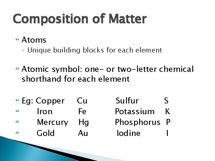 Composition of Matter Atoms ◦ Unique building blocks for each element Atomic symbol: one-