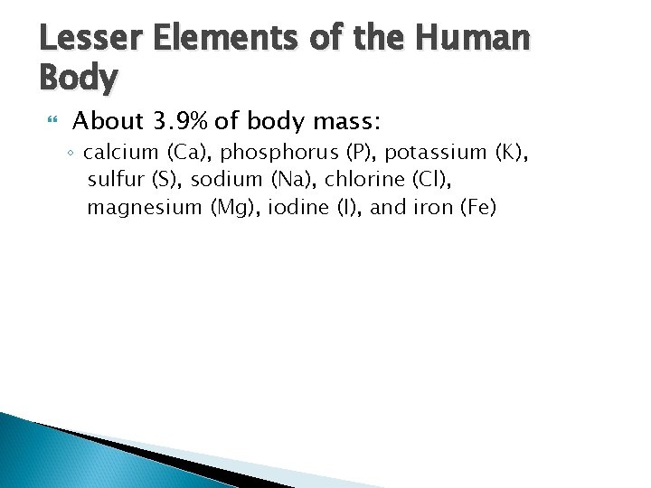 Lesser Elements of the Human Body About 3. 9% of body mass: ◦ calcium