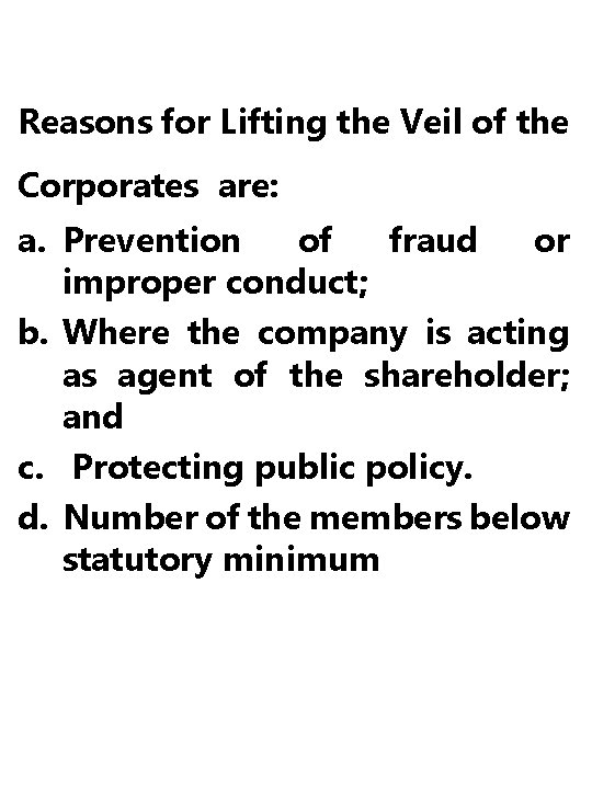 Reasons for Lifting the Veil of the Corporates are: a. Prevention of fraud or