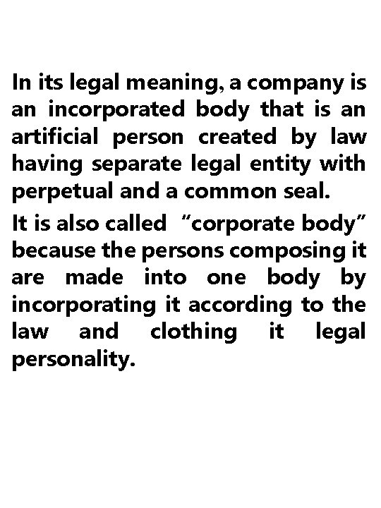 In its legal meaning, a company is an incorporated body that is an artificial