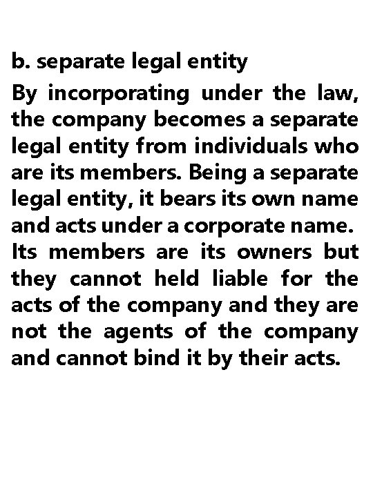 b. separate legal entity By incorporating under the law, the company becomes a separate
