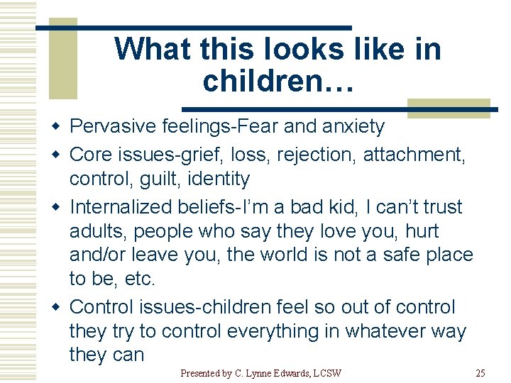 What this looks like in children… w Pervasive feelings-Fear and anxiety w Core issues-grief,