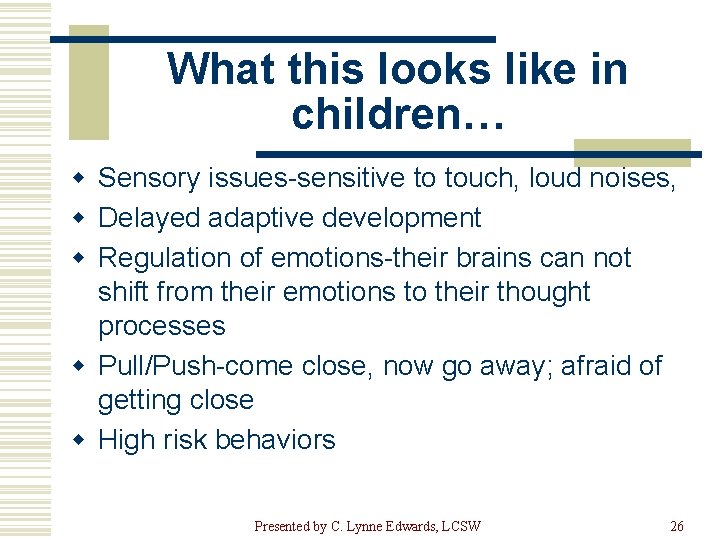 What this looks like in children… w Sensory issues-sensitive to touch, loud noises, w