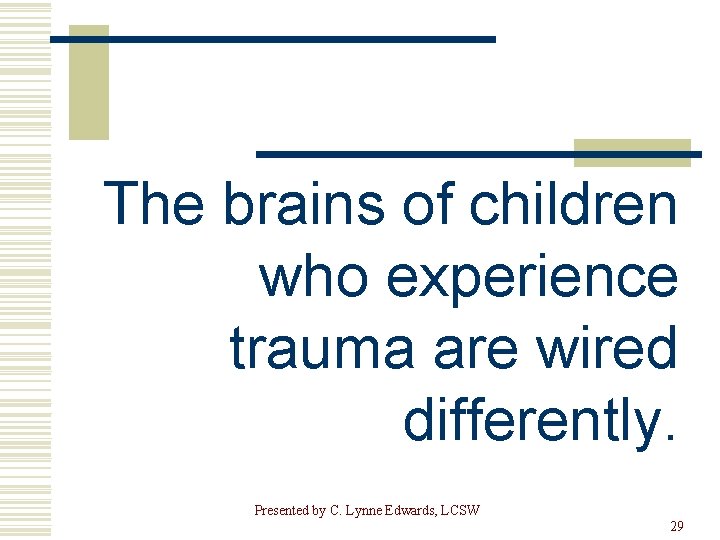 The brains of children who experience trauma are wired differently. Presented by C. Lynne
