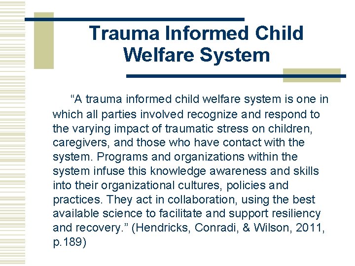 Trauma Informed Child Welfare System “A trauma informed child welfare system is one in