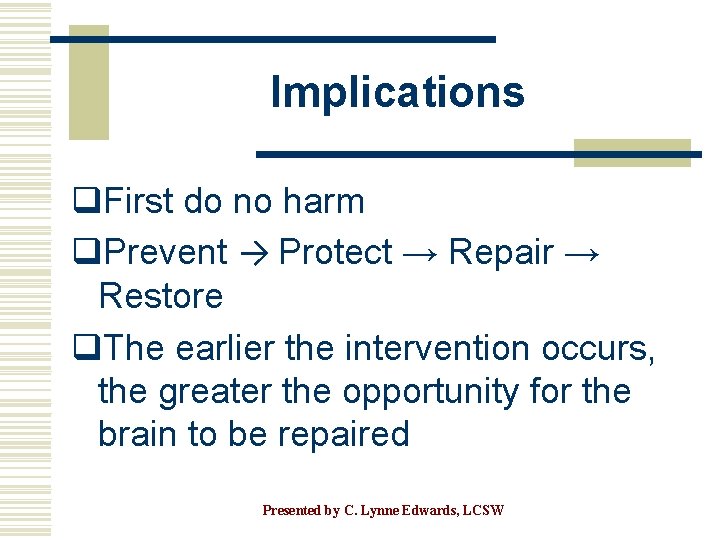 Implications q. First do no harm q. Prevent → Protect → Repair → Restore