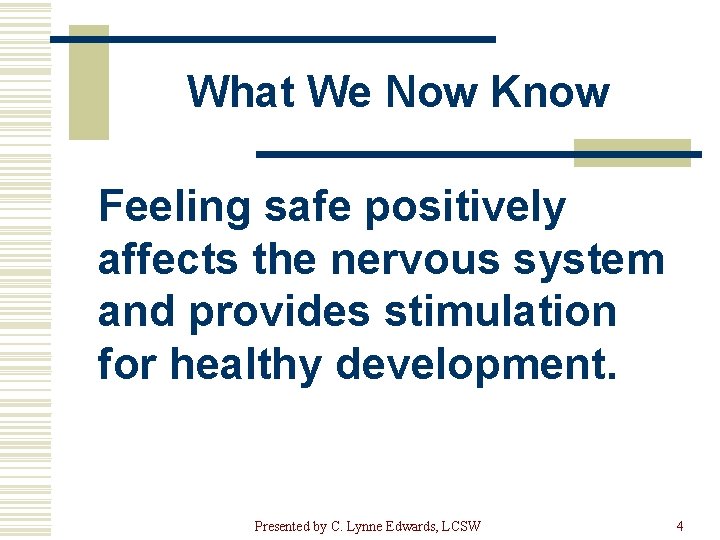 What We Now Know Feeling safe positively affects the nervous system and provides stimulation