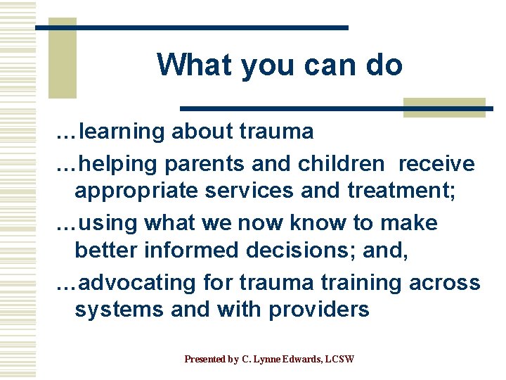 What you can do …learning about trauma …helping parents and children receive appropriate services