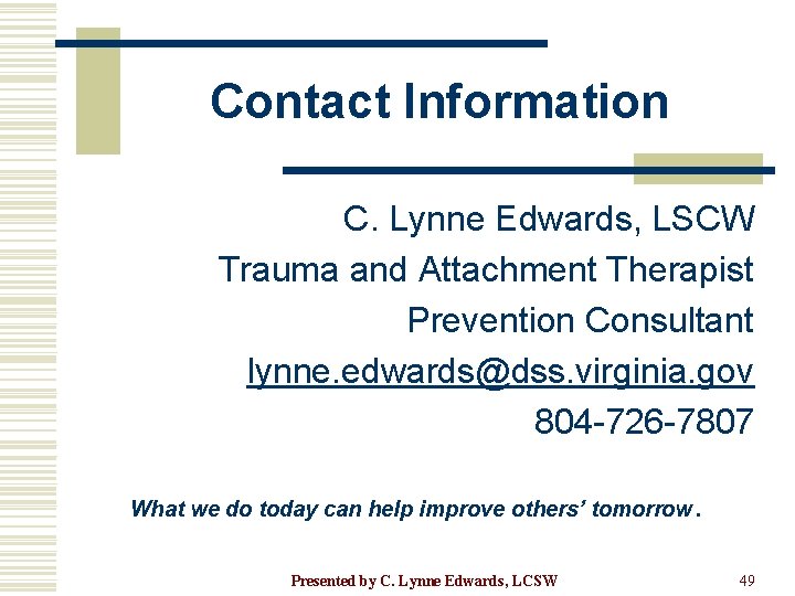 Contact Information C. Lynne Edwards, LSCW Trauma and Attachment Therapist Prevention Consultant lynne. edwards@dss.