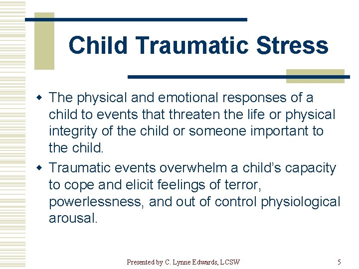 Child Traumatic Stress w The physical and emotional responses of a child to events