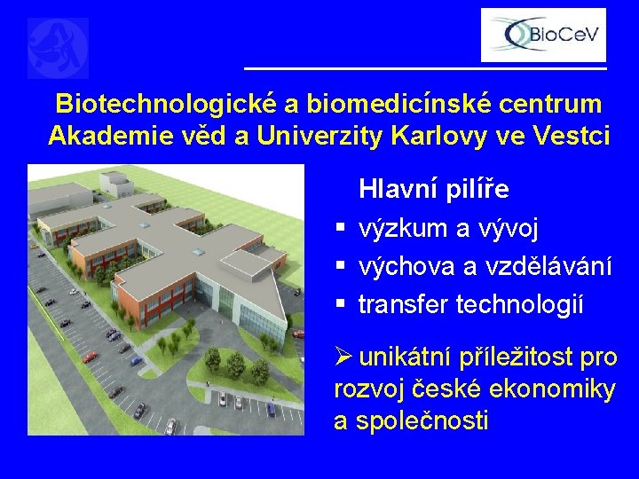 Biotechnologické a biomedicínské centrum Akademie věd a Univerzity Karlovy ve Vestci Hlavní pilíře § Biotechnologické a biomedicínské centrum Akademie věd a Univerzity Karlovy ve Vestci Hlavní pilíře §