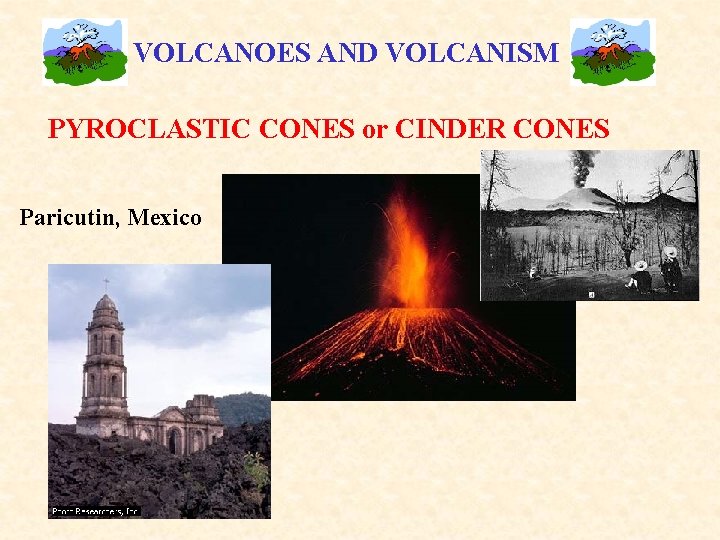 VOLCANOES AND VOLCANISM PYROCLASTIC CONES or CINDER CONES Paricutin, Mexico 