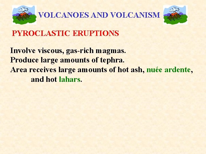 VOLCANOES AND VOLCANISM PYROCLASTIC ERUPTIONS Involve viscous, gas-rich magmas. Produce large amounts of tephra.