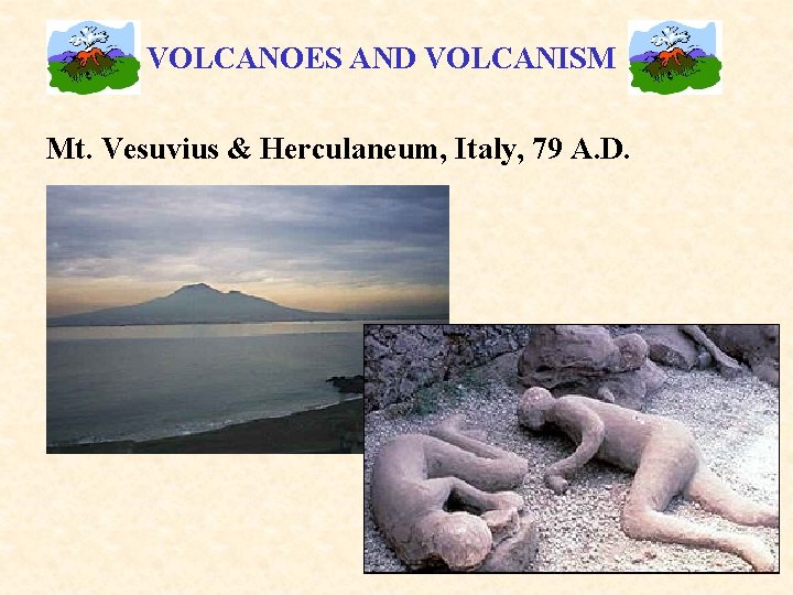 VOLCANOES AND VOLCANISM Mt. Vesuvius & Herculaneum, Italy, 79 A. D. 