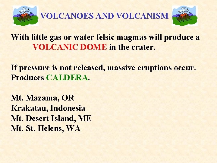 VOLCANOES AND VOLCANISM With little gas or water felsic magmas will produce a VOLCANIC