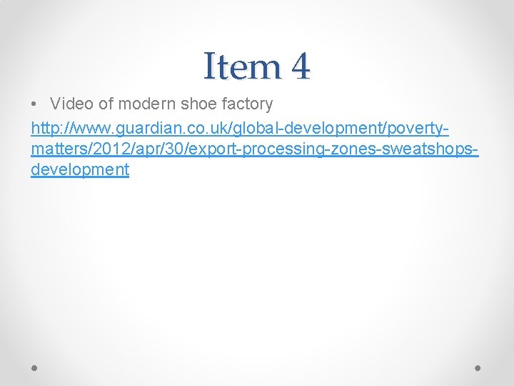 Item 4 • Video of modern shoe factory http: //www. guardian. co. uk/global-development/povertymatters/2012/apr/30/export-processing-zones-sweatshopsdevelopment 