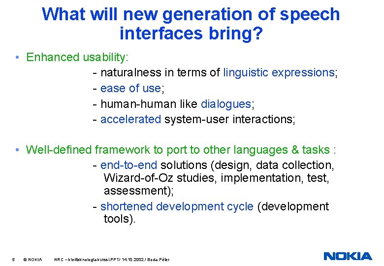 What will new generation of speech interfaces bring? • Enhanced usability: - naturalness in