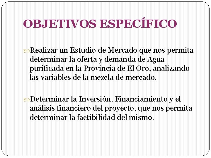 OBJETIVOS ESPECÍFICO Realizar un Estudio de Mercado que nos permita determinar la oferta y