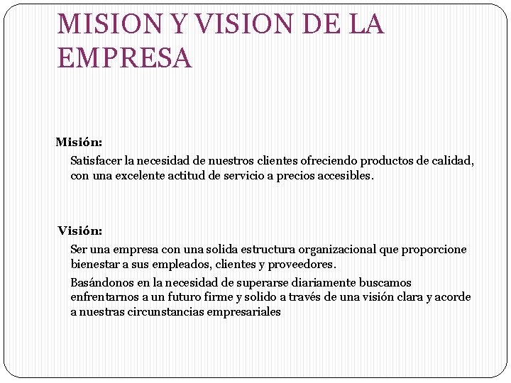 MISION Y VISION DE LA EMPRESA Misión: Satisfacer la necesidad de nuestros clientes ofreciendo