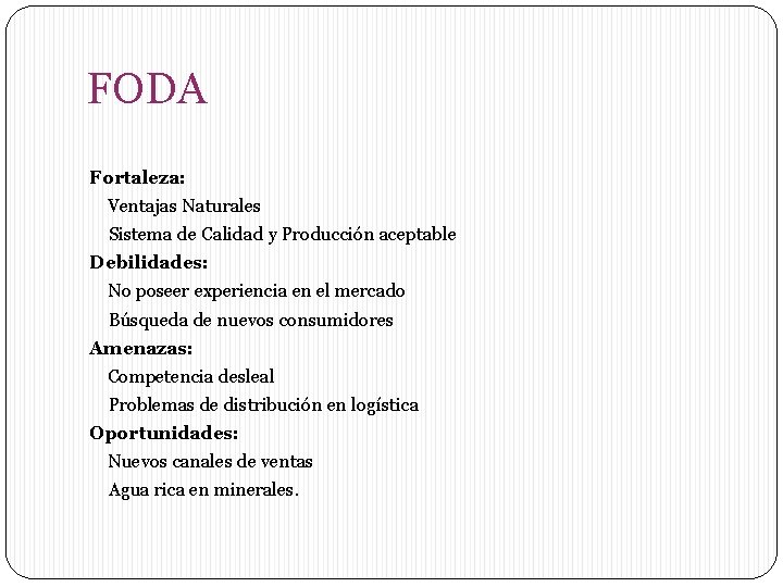 FODA Fortaleza: Ventajas Naturales Sistema de Calidad y Producción aceptable Debilidades: No poseer experiencia