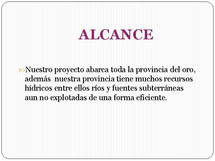 ALCANCE Nuestro proyecto abarca toda la provincia del oro, además nuestra provincia tiene muchos