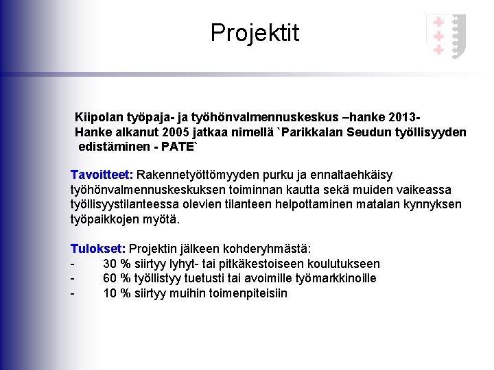 Projektit Kiipolan työpaja- ja työhönvalmennuskeskus –hanke 2013 Hanke alkanut 2005 jatkaa nimellä `Parikkalan Seudun