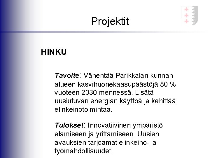 Projektit HINKU Tavoite: Vähentää Parikkalan kunnan alueen kasvihuonekaasupäästöjä 80 % vuoteen 2030 mennessä. Lisätä