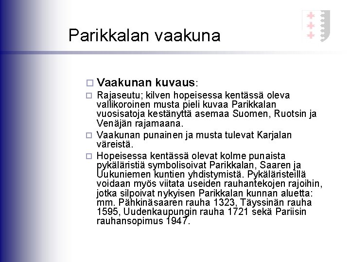 Parikkalan vaakuna ¨ Vaakunan kuvaus: ¨ Rajaseutu; kilven hopeisessa kentässä oleva vallikoroinen musta pieli