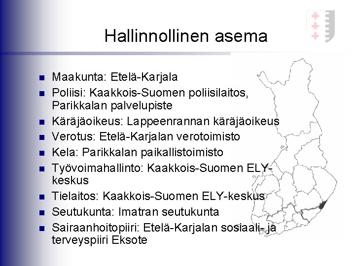Hallinnollinen asema n n n n n Maakunta: Etelä-Karjala Poliisi: Kaakkois-Suomen poliisilaitos, Parikkalan palvelupiste