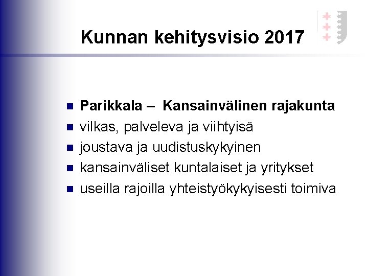 Kunnan kehitysvisio 2017 n n n Parikkala – Kansainvälinen rajakunta vilkas, palveleva ja viihtyisä