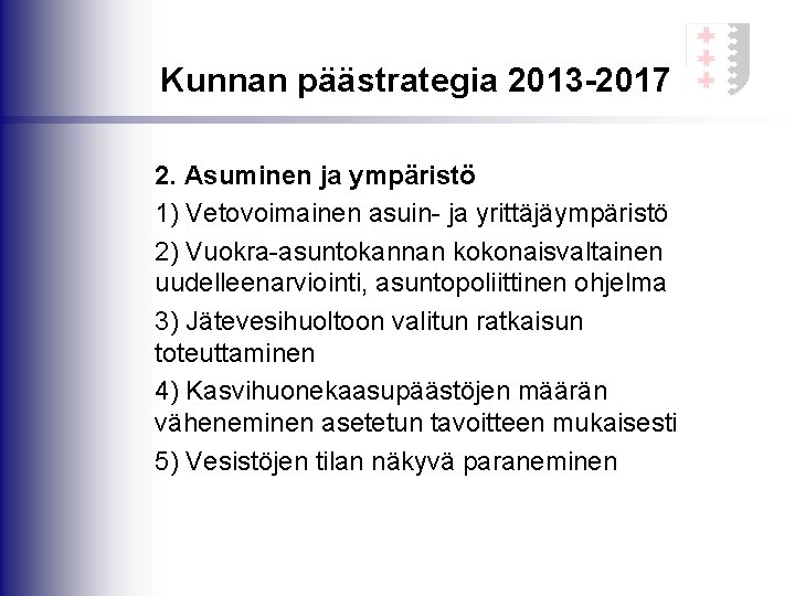Kunnan päästrategia 2013 -2017 2. Asuminen ja ympäristö 1) Vetovoimainen asuin- ja yrittäjäympäristö 2)