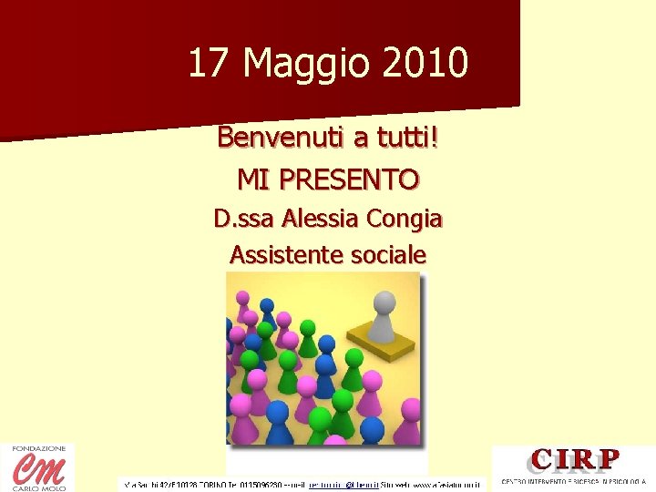 17 Maggio 2010 Benvenuti a tutti! MI PRESENTO D. ssa Alessia Congia Assistente sociale