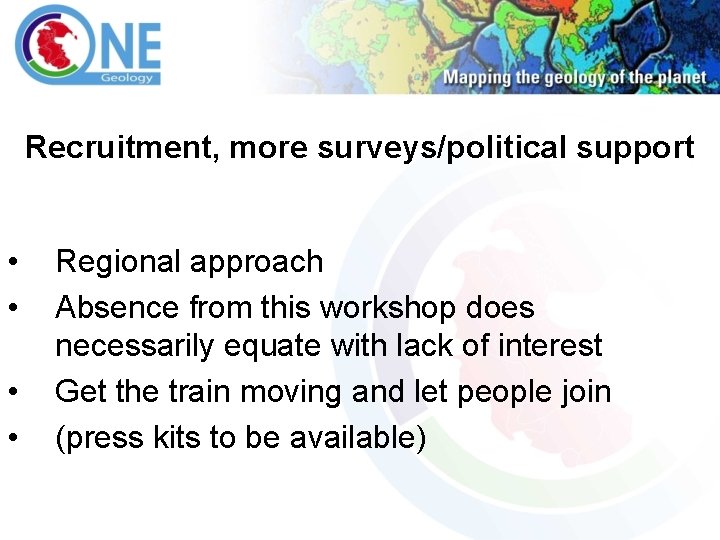 Recruitment, more surveys/political support • • Regional approach Absence from this workshop does necessarily