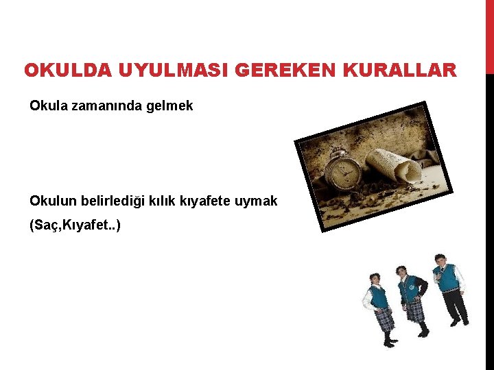 OKULDA UYULMASI GEREKEN KURALLAR Okula zamanında gelmek Okulun belirlediği kılık kıyafete uymak (Saç, Kıyafet.