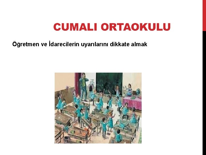 Öğretmen ve İdarecilerin uyarılarını dikkate almak 