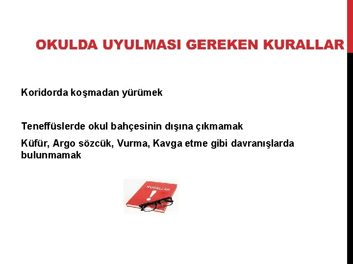 Koridorda koşmadan yürümek Teneffüslerde okul bahçesinin dışına çıkmamak Küfür, Argo sözcük, Vurma, Kavga etme