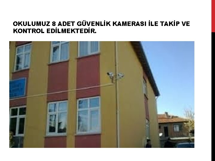 OKULUMUZ 8 ADET GÜVENLİK KAMERASI İLE TAKİP VE KONTROL EDİLMEKTEDİR. 