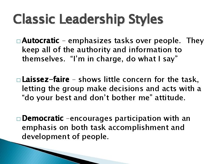 Classic Leadership Styles � Autocratic – emphasizes tasks over people. They keep all of