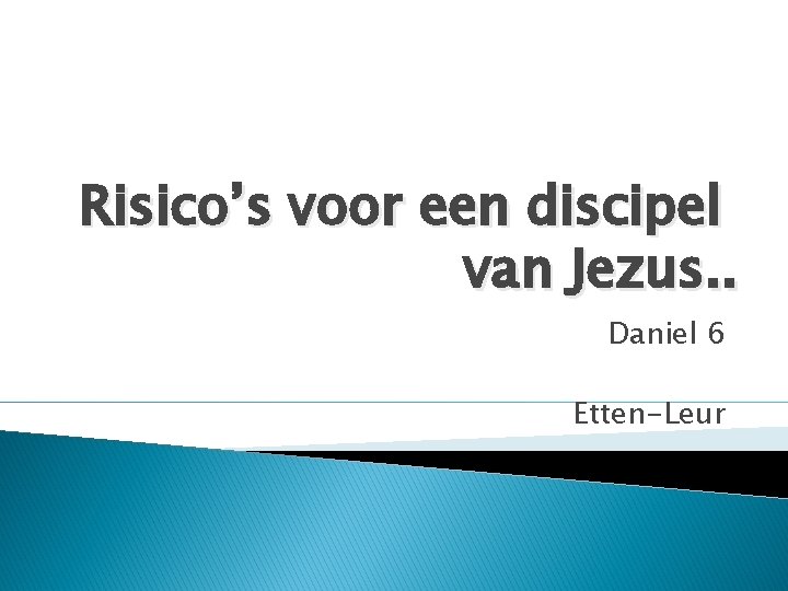 Risico’s voor een discipel van Jezus. . Daniel 6 Etten-Leur 