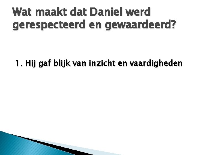 Wat maakt dat Daniel werd gerespecteerd en gewaardeerd? 1. Hij gaf blijk van inzicht