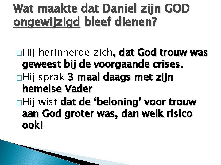 Wat maakte dat Daniel zijn GOD ongewijzigd bleef dienen? �Hij herinnerde zich, dat God