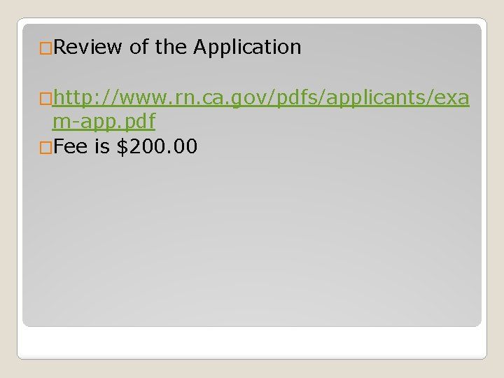 �Review of the Application �http: //www. rn. ca. gov/pdfs/applicants/exa m-app. pdf �Fee is $200.