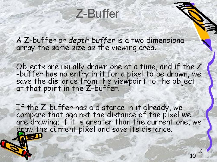 Z-Buffer A Z-buffer or depth buffer is a two dimensional array the same size