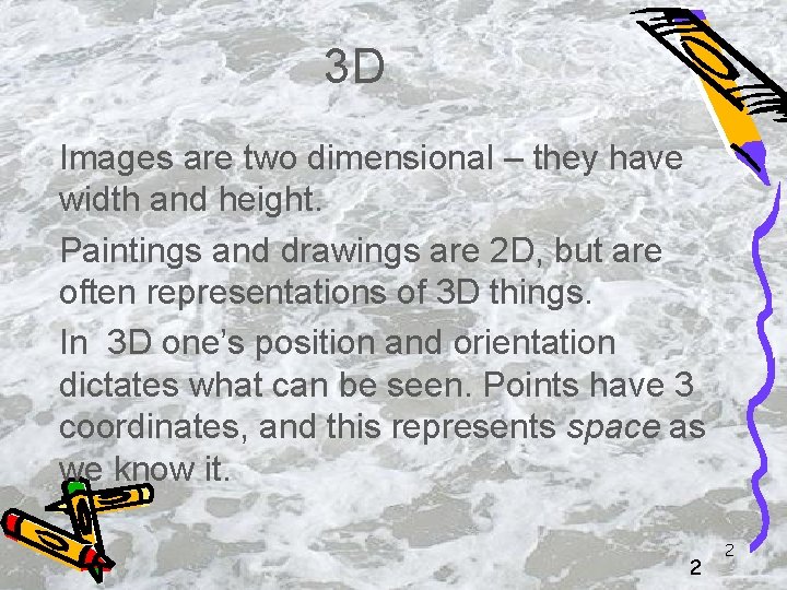 3 D Images are two dimensional – they have width and height. Paintings and