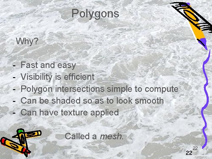 Polygons Why? - Fast and easy Visibility is efficient Polygon intersections simple to compute