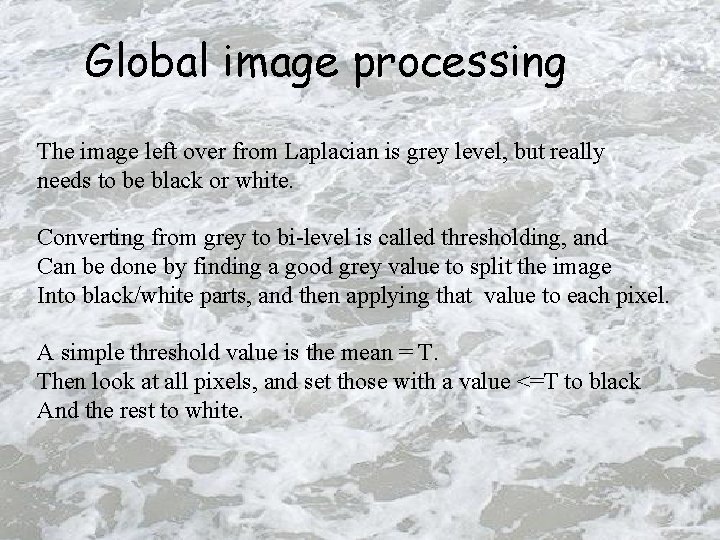 Global image processing The image left over from Laplacian is grey level, but really