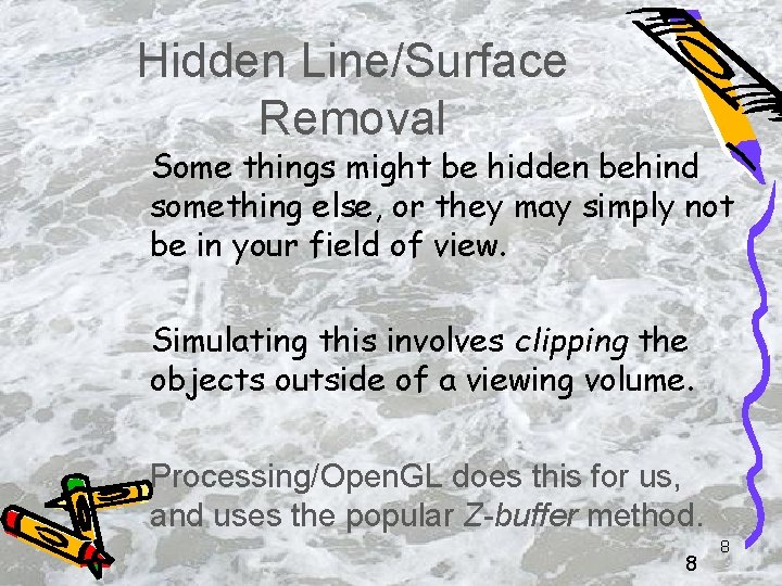 Hidden Line/Surface Removal Some things might be hidden behind something else, or they may
