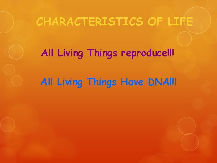 CHARACTERISTICS OF LIFE All Living Things reproduce!!! All Living Things Have DNA!!! 