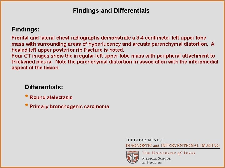 Findings and Differentials Findings: Frontal and lateral chest radiographs demonstrate a 3 -4 centimeter