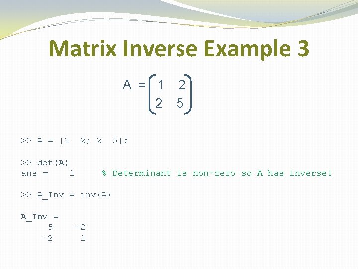 Matrix Inverse Example 3 A = 1 2 2 5 >> A = [1